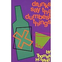 Drunks Say the Dumbest Things B000VVMSR6 Book Cover