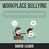 Workplace Bullying: How to Survive and Thrive with a Bully Boss