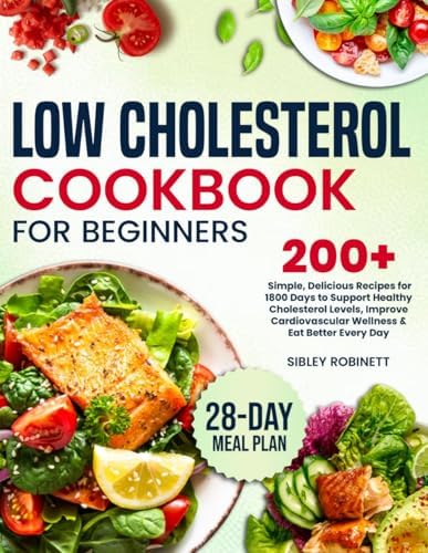 Low Cholesterol Cookbook for Beginners: 200+ Delicious Recipes for 1800 Days to Support Healthy Cholesterol Levels, Improve Cardiovascular Wellness & Eat Better Every Day — 28-Day Meal Plan Included