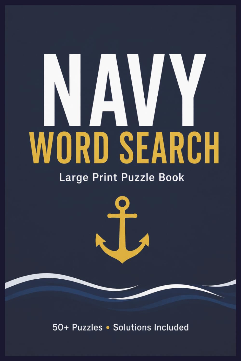 Navy Word Search Puzzle Book: 50+ Large-Print Military, Naval Ships, Sailors, Ocean and Maritime-Themed Puzzles for Adults, Seniors, Veterans and Navy Enthusiasts