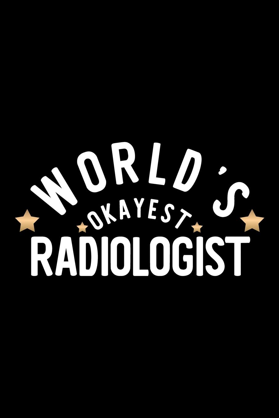 World's Okayest Radiologist: Nice Notebook for Radiologist | Funny Christmas Gift Idea for Radiologist | Radiologist Journal | 100 pages 6x9 inches