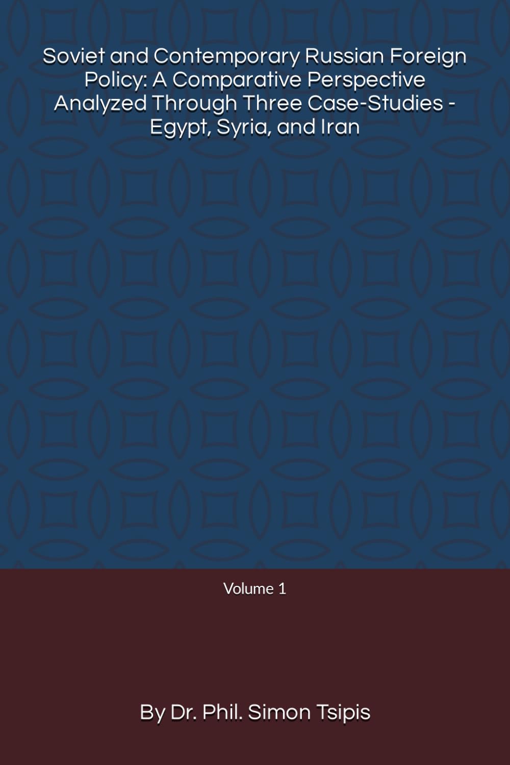 Soviet and Contemporary Russian Foreign Policy: A Comparative Perspective Analyzed Through Three Case-Studies - Egypt, Syria, and Iran: Comparing ... Soviet Union, and post-Soviet Russia compared