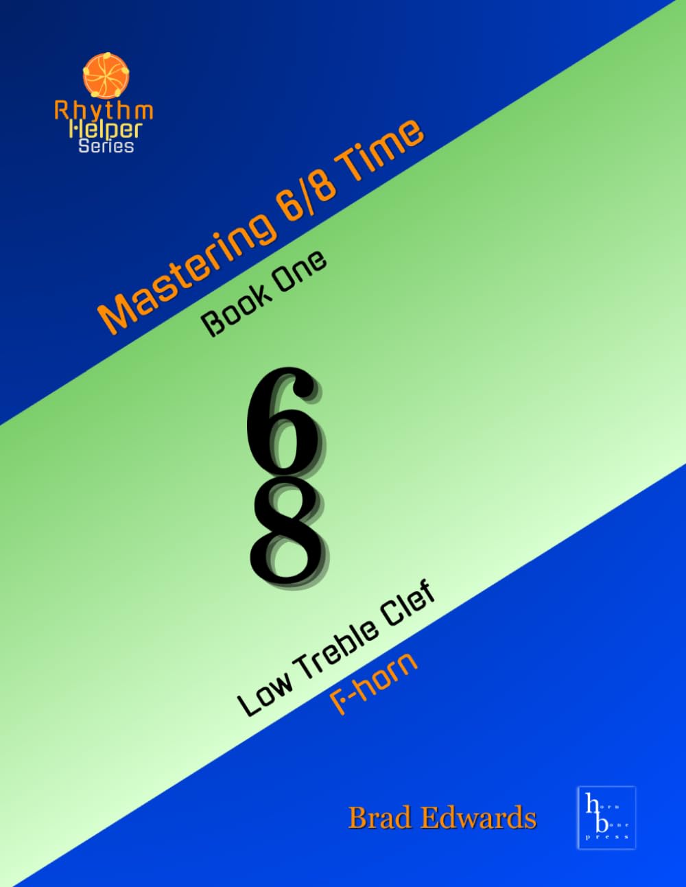 Mastering 6/8 Time - Book One, Low Treble Clef: F Horn (The Rhythm Helper Series)