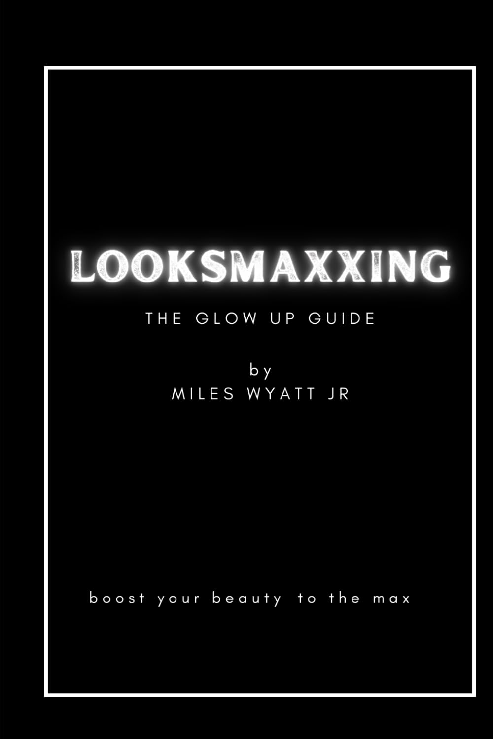 LOOKSMAXXING : THE GLOW UP GUIDE: Boost your beauty to the max