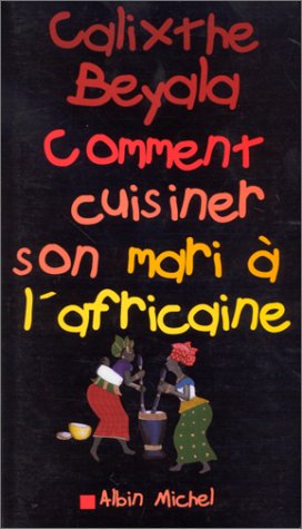 Comment cuisiner son mari à l'africaine (Littérature française, 6305) (French Edition)