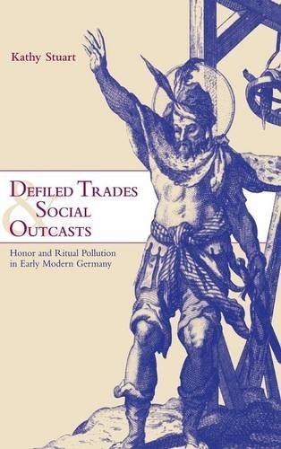 Defiled Trades and Social Outcasts: Honor and Ritual Pollution in Early Modern Germany (Cambridge Studies in Early Modern History)