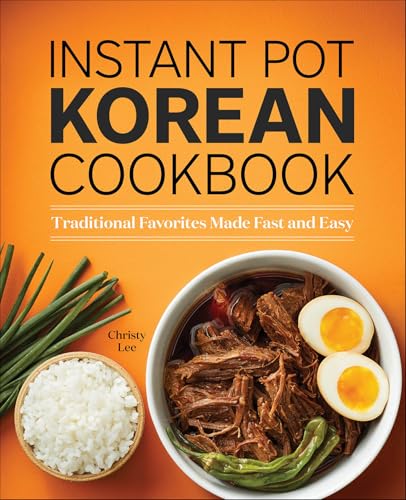 Instant Pot Korean Cookbook: Traditional Favorites Made Fast and Easy