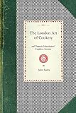London Art Of Cookery: Uniting the Principles of Elegance, Taste, and Economy : And Adapted To the...