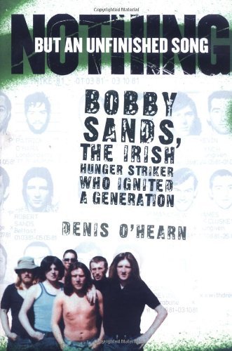 Nothing But an Unfinished Song: The Life and Times of Bobby Sands