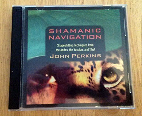 Shamanic Navigation: Shapeshifting Techniques from the Andes, the Yucatan, and Tibet