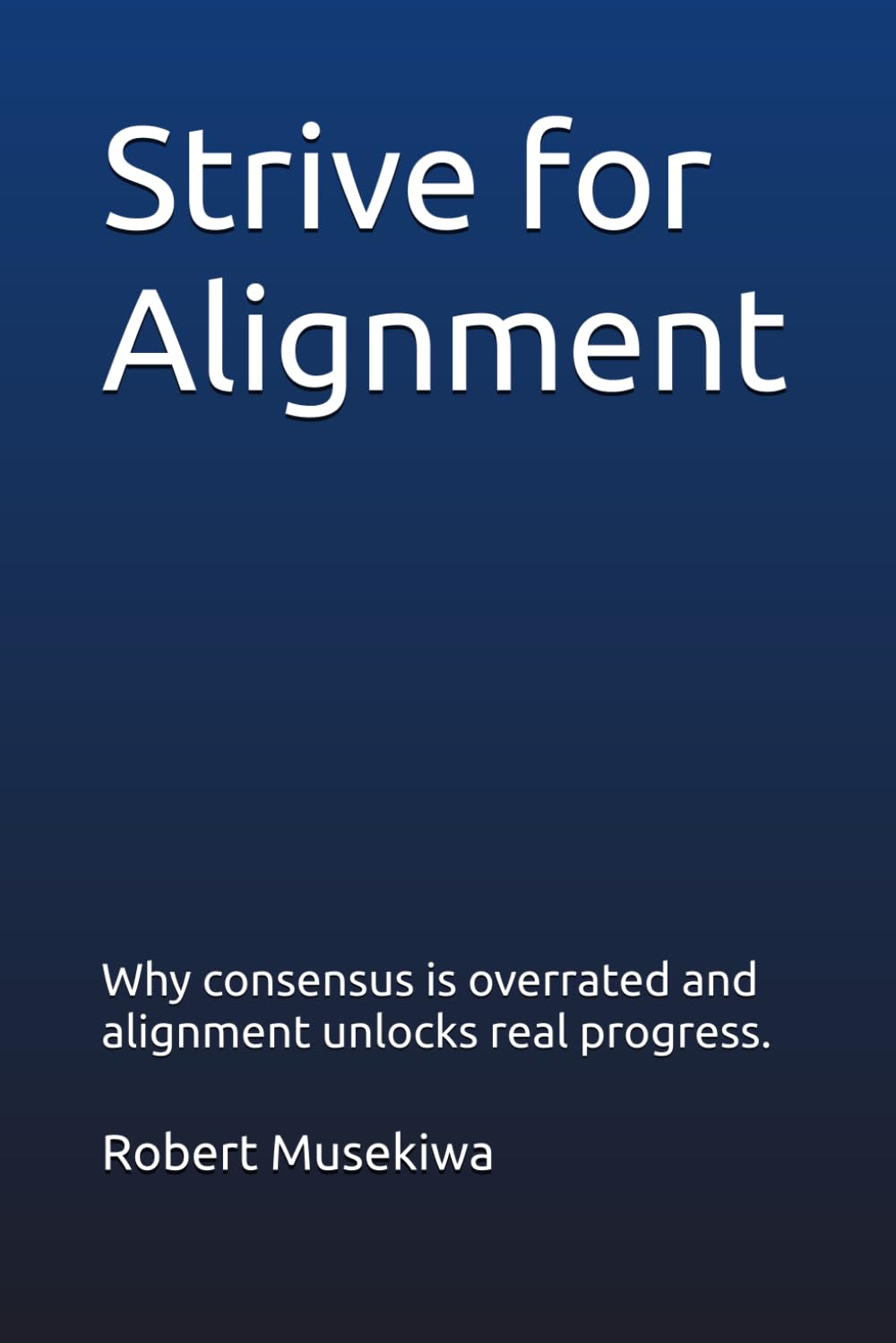 Strive for Alignment: Why consensus is overrated and alignment unlocks real progress.