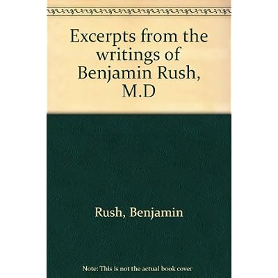 Excerpts from the writings of Benjamin Rush, M.D