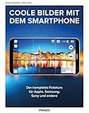  Coole Fotos mit dem Smartphone: Der komplette Fotokurs für Apple, Samsung, Sony und andere