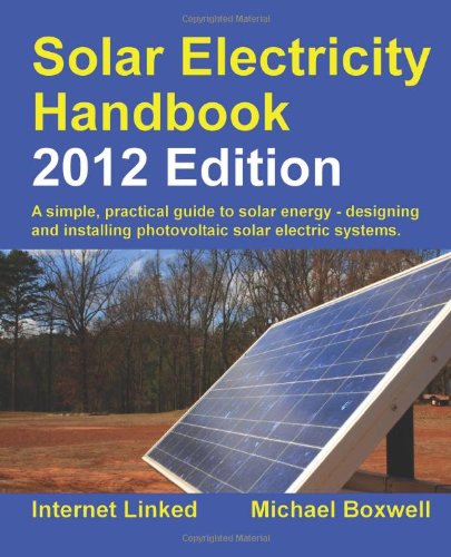 Solar Electricity Handbook   2012 Edition (Solar Electricity Handbook: A Simple Practical Guide to Solar Energy   Designing and Installing Photovoltaic Solar Electric Systems)