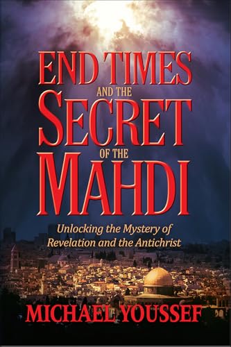 End Times and the Secret of the Mahdi: Unlocking the Mystery of Revelation and the Antichrist