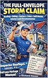 THE FULL-ENVELOPE STORM CLAIM: Roofing + Siding + Gutters + Paint + Soft Metals + Interior Leak Documentation Inspector Roofing Protocols™ Series — Full Loss Package Manual