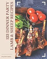 123 Dinner Party Lamb & Sheep Recipes: Make Cooking at Home Easier with Dinner Party Lamb & Sheep Cookbook! B08DPXH976 Book Cover