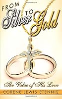 From Silver to Gold: The Value of His Love 0986302104 Book Cover
