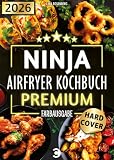 XXL Ninja Airfryer Kochbuch Premium [FARBAUSGABE]: Vielfältige Rezeptideen für jeden Anlass - wenig Fett, viel Geschmack | kompatibel mit allen Modellen: Dual Zone & Co. | Heißluftfritteuse Rezeptbuch