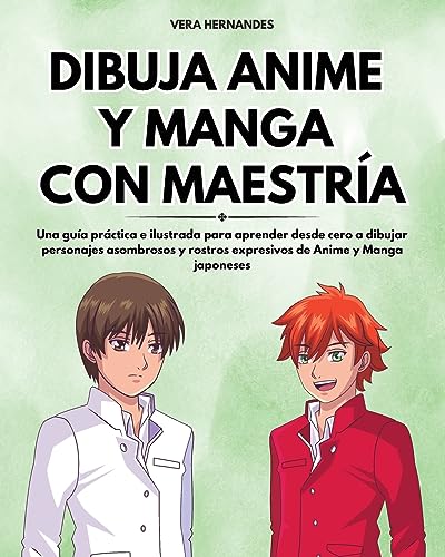 Dibuja Anime y Manga con Maestría: Una guía práctica e ilustrada para aprender desde cero a dibujar personajes asombrosos y rostros expresivos de Anime y Manga japoneses (Spanish Edition)