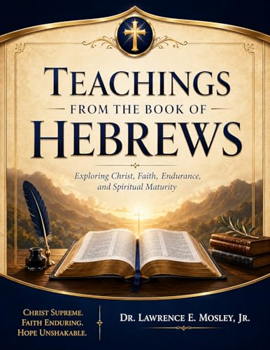 Teachings from the Book of Hebrews: Exploring Christ, Faith, Endurance,