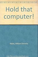 Hold that computer! B0006BQS2W Book Cover