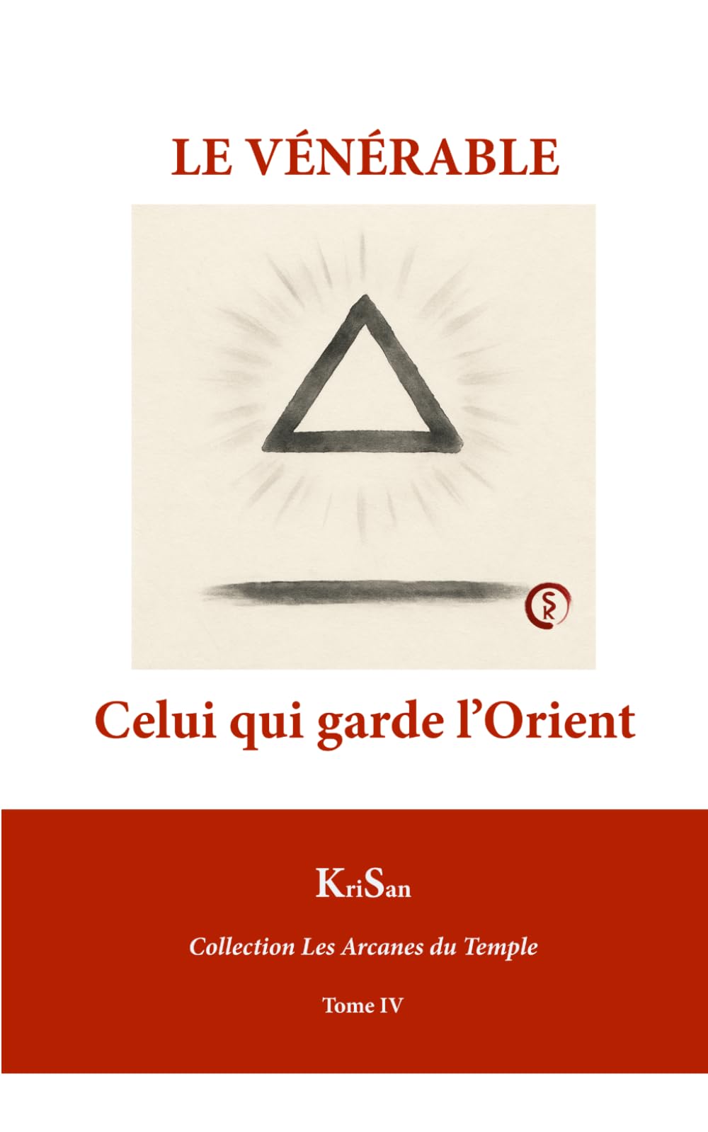 LE VÉNÉRABLE: Celui qui garde l’Orient (Collection Les Arcanes du Temple)