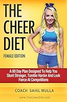 The Cheer Diet (Female Edition): A 60 Day Plan Designed to Help You Stunt Stronger, Tumble Harder & Look Absolutely Fierce at Competitions 1503209695 Book Cover