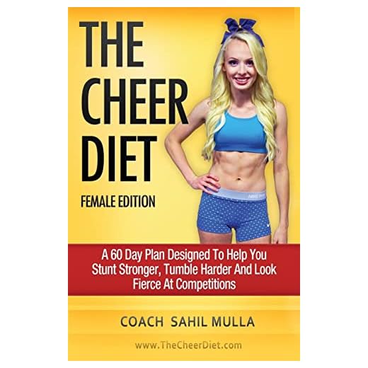 The Cheer Diet (Female Edition): A 60 Day Plan Designed To Help You Stunt Stronger, Tumble Harder & Look Absolutely Fierce At Competitions
