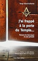 J'ai frappé à la porte du Temple... : Parcours d'un franc-maçon en crise spirituelle 2740318405 Book Cover