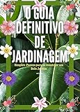 O Guia Definitivo de Jardinagem Volume 1: Simples Passos para se construir um Belo Jardim