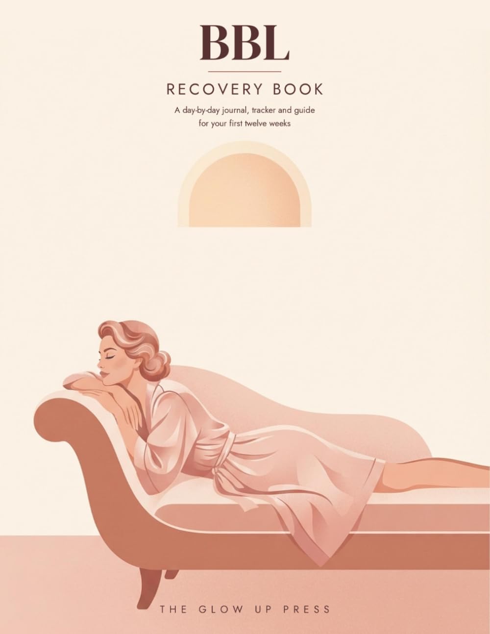The BBL Recovery Book: Eight Weeks Without Sitting Down — A Day-by-Day Recovery Log, Faja Tracker & Companion for Brazilian Butt Lift Surgery (The Glow Up Recovery Logs)