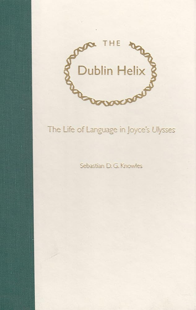 The Dublin Helix: The Life of Language in Joyce's Ulysses (The Florida James Joyce Series)