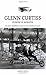 Glenn Curtiss: Pioneer of Aviation