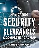 Navigating Security Clearances: A Complete Roadmap: Unlock Your Career Potential with Expert Guidance on Security Clearances and Background Checks.