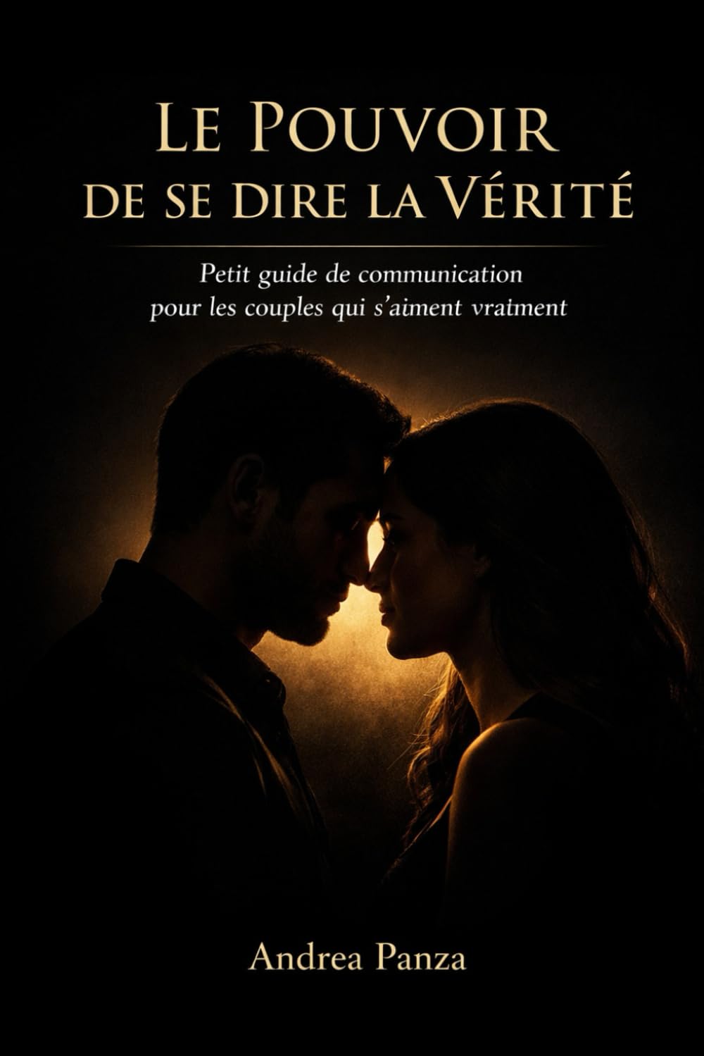 LE POUVOIR DE SE DIRE LA VÉRITÉ: Petit guide de communication pour les couples qui s’aiment vraiment