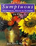 Painting Sumptuous Vegetables, Fruits & Flowers in Oil