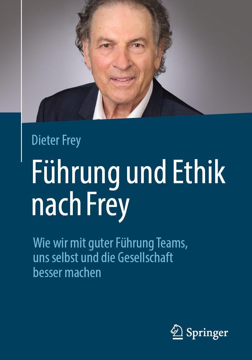 Führung und Ethik nach Frey: Wie wir mit guter Führung Teams, uns selbst und die Gesellschaft besser machen