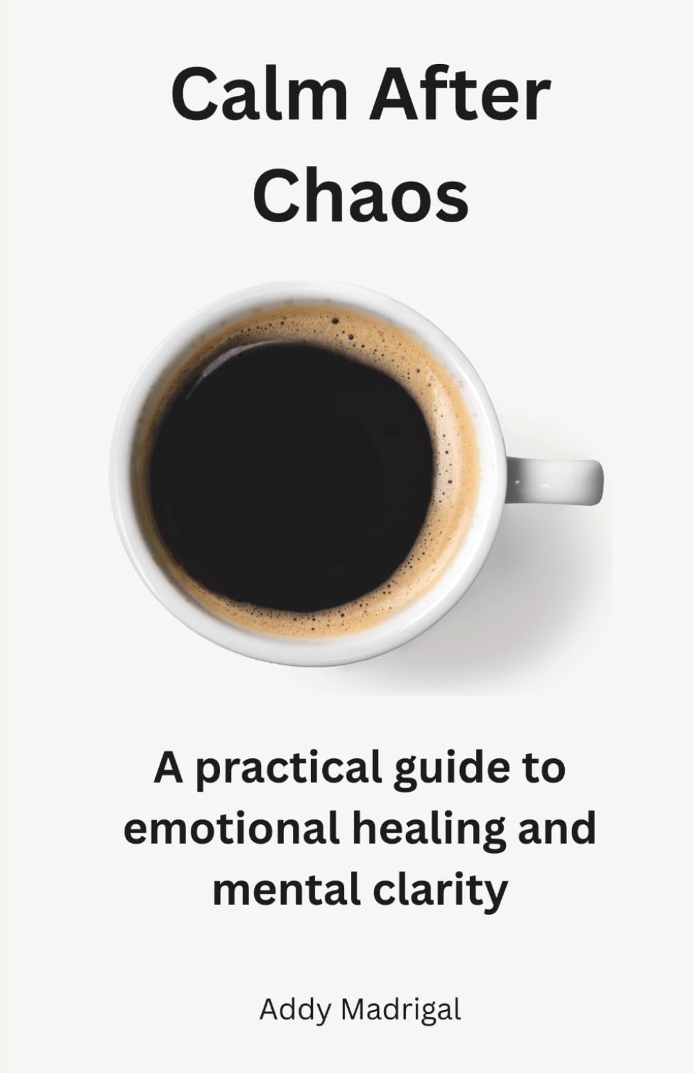 Calm After Chaos: A practical guide to emotional healing and mental clarity