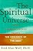 The SPIRITUAL UNIVERSE: How Quantum Physics Proves the Existence of the Soul