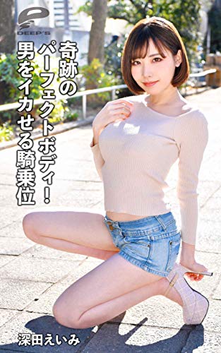 楽天 無料電子書籍 009 奇跡のパーフェクトボディ!男をイカせる騎乗位 深田えいみ DEEP'S BEST S バイ