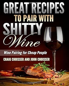 Paperback Great Recipes to Pair with Shitty Wine: Wine Pairing for Cheap People Book