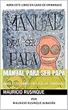 MANUAL PARA SER PAPÁ: ABRA ESTE LIBRO EN CASO DE EMBARAZO