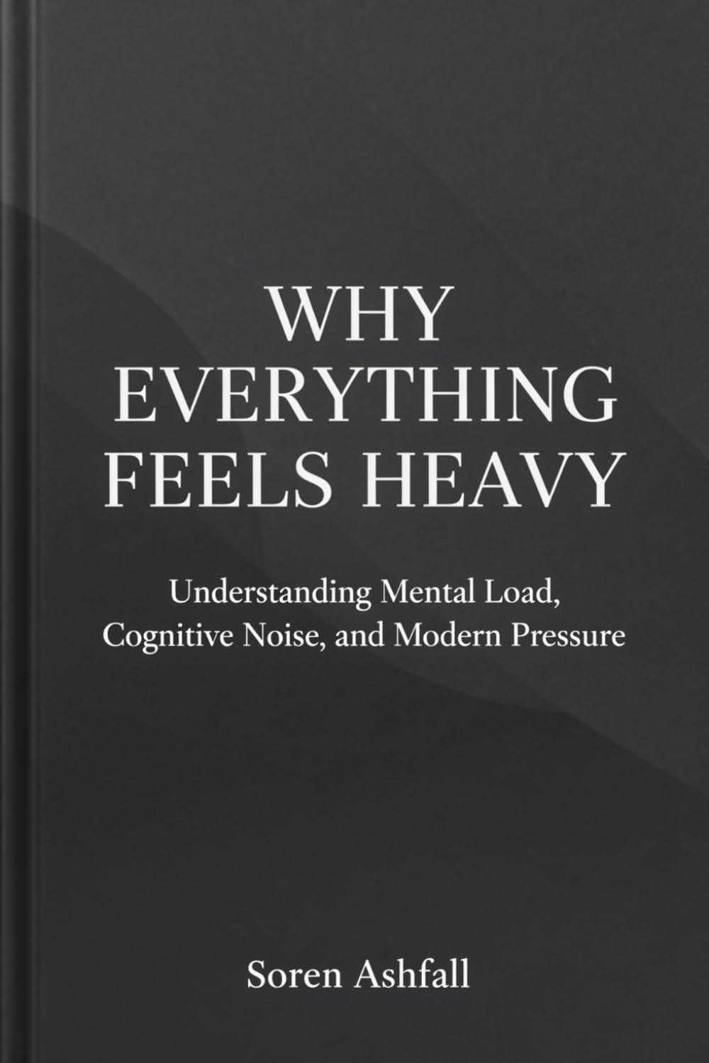 Why Everything Feels Heavy: Understanding Mental Load, Cognitive Noise, and Modern Pressure