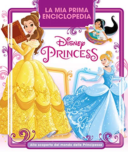 La mia prima enciclopedia Disney Princess. Alla scoperta del mondo delle principesse