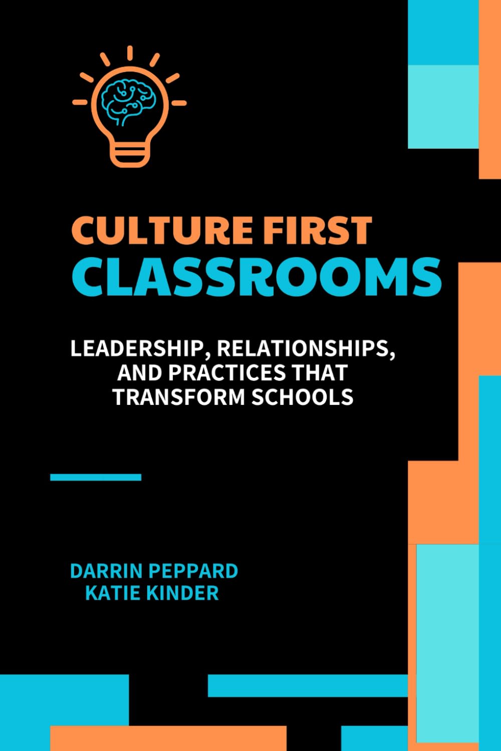 Culture First Classrooms: Leadership, Relationships, and Practices that Transform Schools