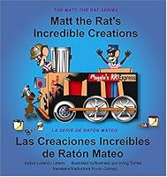 Matt The Rat's Incredible Creations/ Las Creaciones Increibles de Raton Mateo (Matt the Rat Series/ La Serie De Raton Mateo) 0974366838 Book Cover