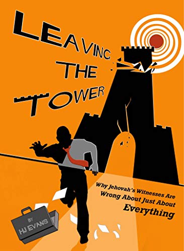 Leaving the Tower: Why Jehovah's Witnesses Are Wrong About Just About Everything