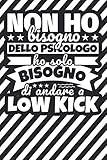  Taccuino foderato: Non ho bisogno dello psicologo ho solo bisogno di andare a Low Kick