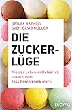 Die Zucker-Lüge: Wie das Lebensmittel-Kartell uns einredet, dass Essen krank macht Die Zucker-Lüge: Wie das Lebensmittel-Kartell uns einredet, dass Essen krank macht
